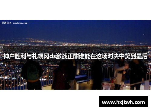 神户胜利与札幌冈ds激战正酣谁能在这场对决中笑到最后
